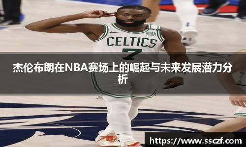 杰伦布朗在NBA赛场上的崛起与未来发展潜力分析